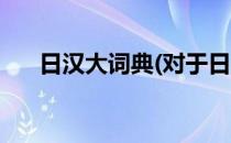 日汉大词典(对于日汉大词典简单介绍)