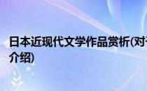 日本近现代文学作品赏析(对于日本近现代文学作品赏析简单介绍)
