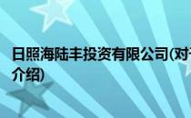 日照海陆丰投资有限公司(对于日照海陆丰投资有限公司简单介绍)
