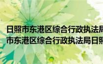 日照市东港区综合行政执法局日照中队志愿服务队(对于日照市东港区综合行政执法局日照中队志愿服务队简单介绍)