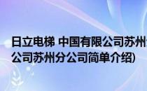 日立电梯 中国有限公司苏州分公司(对于日立电梯 中国有限公司苏州分公司简单介绍)