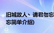 旧城故人丶请君勿忘(对于旧城故人丶请君勿忘简单介绍)