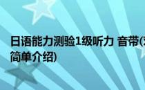 日语能力测验1级听力 音带(对于日语能力测验1级听力 音带简单介绍)