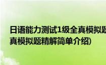 日语能力测试1级全真模拟题精解(对于日语能力测试1级全真模拟题精解简单介绍)