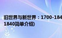 旧世界与新世界：1700-1840(对于旧世界与新世界：1700-1840简单介绍)
