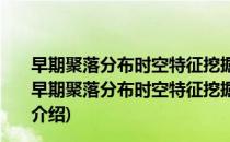 早期聚落分布时空特征挖掘与分析-以环嵩山地区为例(对于早期聚落分布时空特征挖掘与分析-以环嵩山地区为例简单介绍)