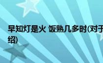 早知灯是火 饭熟几多时(对于早知灯是火 饭熟几多时简单介绍)