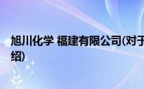 旭川化学 福建有限公司(对于旭川化学 福建有限公司简单介绍)