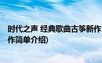 时代之声 经典歌曲古筝新作(对于时代之声 经典歌曲古筝新作简单介绍)