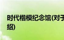 时代楷模纪念馆(对于时代楷模纪念馆简单介绍)
