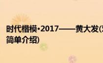 时代楷模·2017——黄大发(对于时代楷模·2017——黄大发简单介绍)