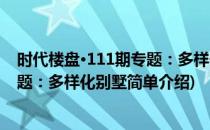 时代楼盘·111期专题：多样化别墅(对于时代楼盘·111期专题：多样化别墅简单介绍)