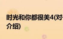 时光和你都很美4(对于时光和你都很美4简单介绍)
