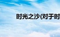 时光之沙(对于时光之沙简单介绍)