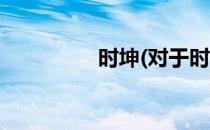 时坤(对于时坤简单介绍)