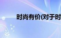 时尚有价(对于时尚有价简单介绍)