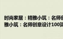 时尚家居：精雅小筑：名师创意设计100(对于时尚家居：精雅小筑：名师创意设计100简单介绍)