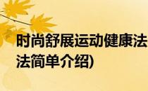 时尚舒展运动健康法(对于时尚舒展运动健康法简单介绍)