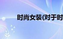 时尚女装(对于时尚女装简单介绍)