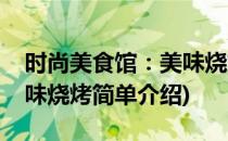 时尚美食馆：美味烧烤(对于时尚美食馆：美味烧烤简单介绍)