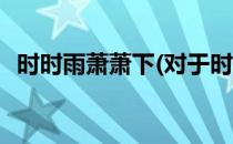 时时雨萧萧下(对于时时雨萧萧下简单介绍)