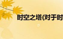 时空之塔(对于时空之塔简单介绍)