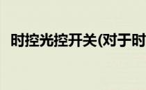 时控光控开关(对于时控光控开关简单介绍)