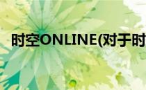 时空ONLINE(对于时空ONLINE简单介绍)