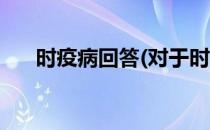时疫病回答(对于时疫病回答简单介绍)