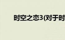 时空之恋3(对于时空之恋3简单介绍)