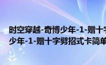 时空穿越-奇博少年-1-赠十字劈招式卡(对于时空穿越-奇博少年-1-赠十字劈招式卡简单介绍)