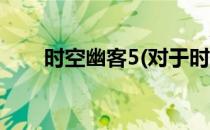 时空幽客5(对于时空幽客5简单介绍)