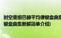 时空重组巴赫平均律键盘曲集新解(对于时空重组巴赫平均律键盘曲集新解简单介绍)