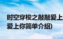 时空穿梭之敲敲爱上你(对于时空穿梭之敲敲爱上你简单介绍)