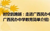 时空的跨越：走进广西民办中学教育(对于时空的跨越：走进广西民办中学教育简单介绍)