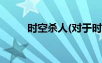 时空杀人(对于时空杀人简单介绍)
