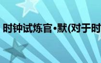 时钟试炼官·默(对于时钟试炼官·默简单介绍)