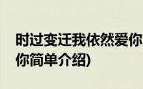时过变迁我依然爱你(对于时过变迁我依然爱你简单介绍)