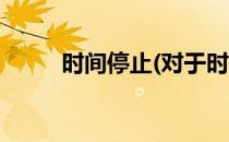 时间停止(对于时间停止简单介绍)