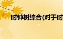 时钟树综合(对于时钟树综合简单介绍)