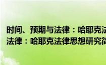 时间、预期与法律：哈耶克法律思想研究(对于时间、预期与法律：哈耶克法律思想研究简单介绍)