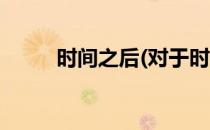 时间之后(对于时间之后简单介绍)