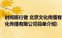 时间旅行者 北京文化传播有限公司(对于时间旅行者 北京文化传播有限公司简单介绍)