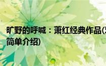 旷野的呼喊：萧红经典作品(对于旷野的呼喊：萧红经典作品简单介绍)