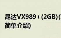 昂达VX989+(2GB)(对于昂达VX989+(2GB)简单介绍)