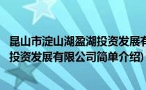 昆山市淀山湖盈湖投资发展有限公司(对于昆山市淀山湖盈湖投资发展有限公司简单介绍)