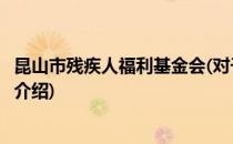 昆山市残疾人福利基金会(对于昆山市残疾人福利基金会简单介绍)