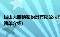 昆山天越精密模具有限公司(对于昆山天越精密模具有限公司简单介绍)