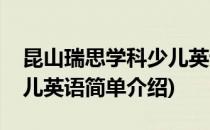 昆山瑞思学科少儿英语(对于昆山瑞思学科少儿英语简单介绍)