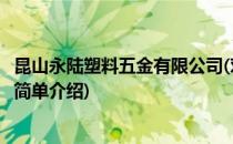 昆山永陆塑料五金有限公司(对于昆山永陆塑料五金有限公司简单介绍)